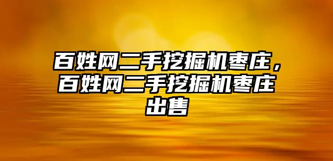 百姓網(wǎng)二手挖掘機(jī)棗莊，百姓網(wǎng)二手挖掘機(jī)棗莊出售